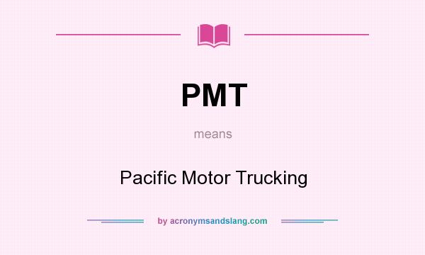 What does PMT mean? It stands for Pacific Motor Trucking