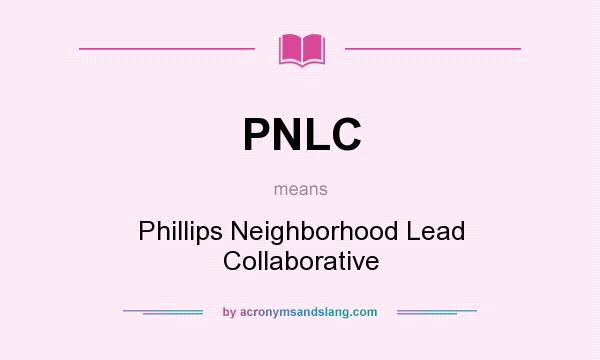 What does PNLC mean? It stands for Phillips Neighborhood Lead Collaborative