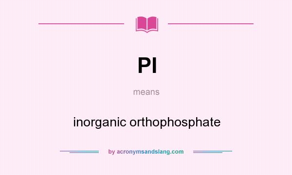 What does PI mean? It stands for inorganic orthophosphate