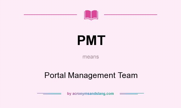 What does PMT mean? It stands for Portal Management Team