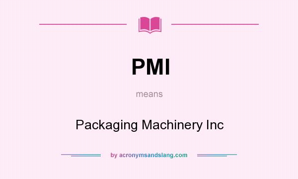 What does PMI mean? It stands for Packaging Machinery Inc