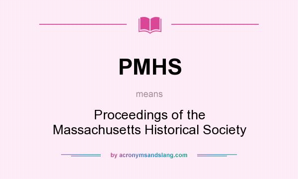 What does PMHS mean? It stands for Proceedings of the Massachusetts Historical Society