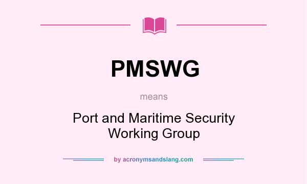 What does PMSWG mean? It stands for Port and Maritime Security Working Group