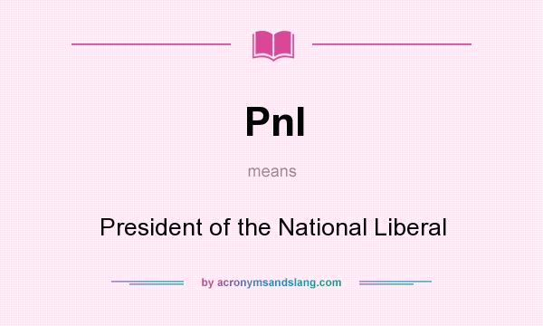 What does Pnl mean? It stands for President of the National Liberal