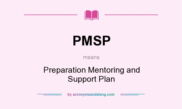 What does PMSP mean? It stands for Preparation Mentoring and Support Plan