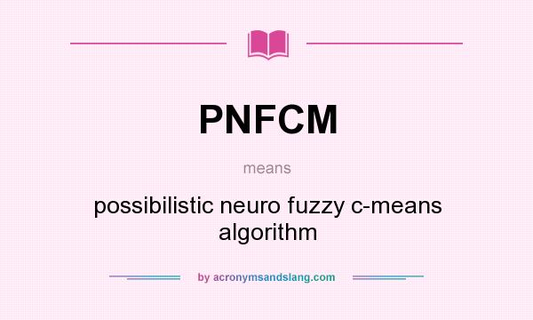 What does PNFCM mean? It stands for possibilistic neuro fuzzy c-means algorithm