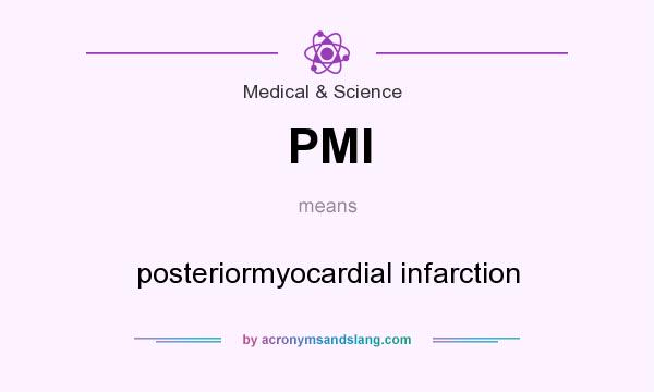 What does PMI mean? It stands for posteriormyocardial infarction