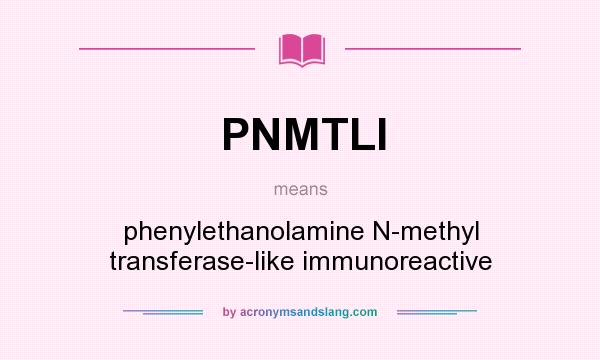 What does PNMTLI mean? It stands for phenylethanolamine N-methyl transferase-like immunoreactive