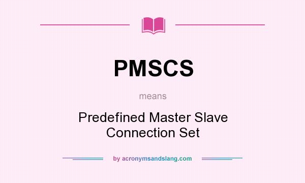 What does PMSCS mean? It stands for Predefined Master Slave Connection Set