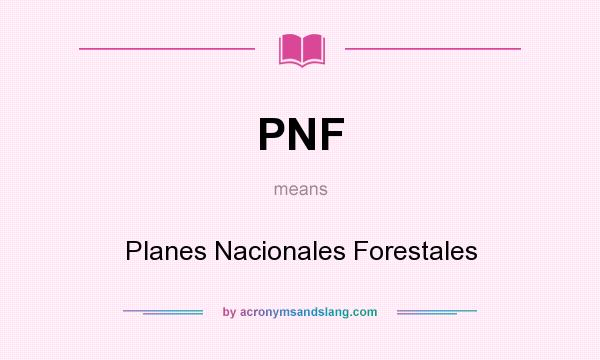 What does PNF mean? It stands for Planes Nacionales Forestales