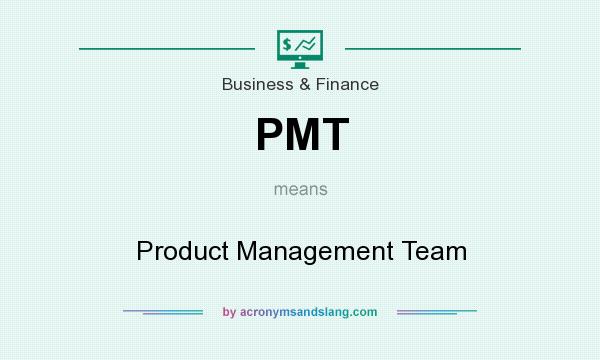 What does PMT mean? It stands for Product Management Team