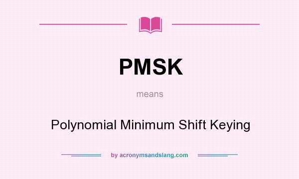 What does PMSK mean? It stands for Polynomial Minimum Shift Keying