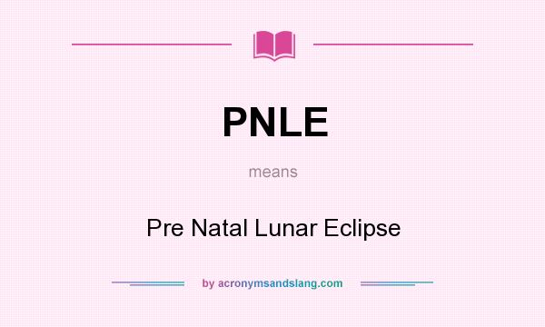 What does PNLE mean? It stands for Pre Natal Lunar Eclipse