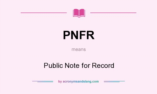 What does PNFR mean? It stands for Public Note for Record