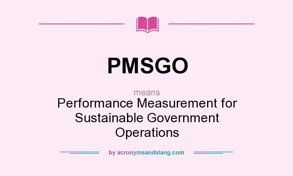 What does PMSGO mean? It stands for Performance Measurement for Sustainable Government Operations