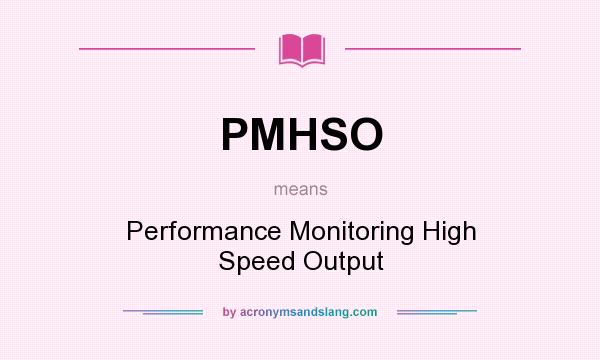 What does PMHSO mean? It stands for Performance Monitoring High Speed Output