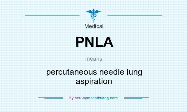 What does PNLA mean? It stands for percutaneous needle lung aspiration