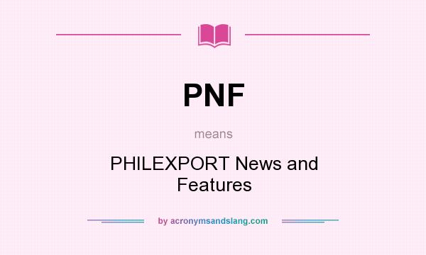 What does PNF mean? It stands for PHILEXPORT News and Features