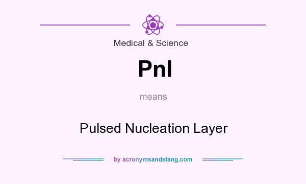 What does Pnl mean? It stands for Pulsed Nucleation Layer
