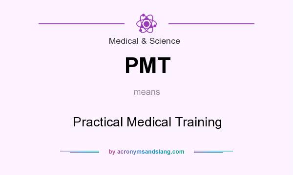 What does PMT mean? It stands for Practical Medical Training