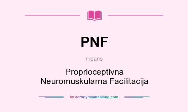 What does PNF mean? It stands for Proprioceptivna Neuromuskularna Facilitacija