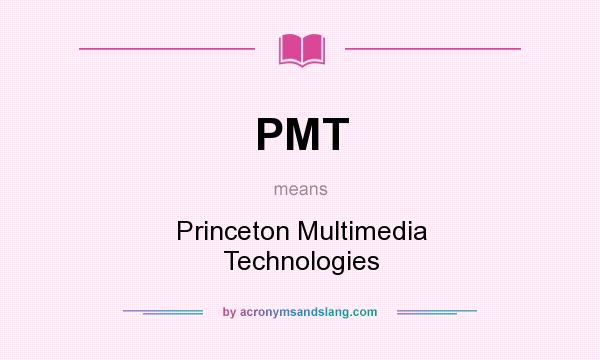 What does PMT mean? It stands for Princeton Multimedia Technologies
