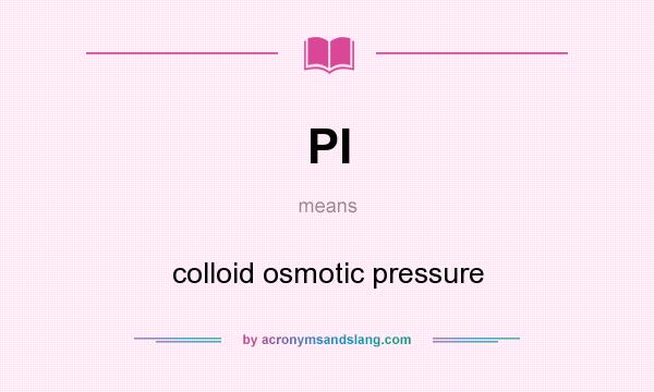 What does PI mean? It stands for colloid osmotic pressure