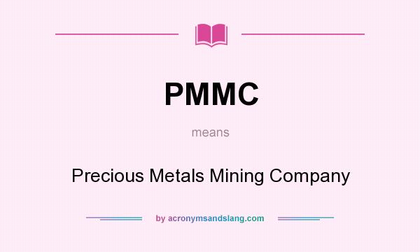 What does PMMC mean? It stands for Precious Metals Mining Company