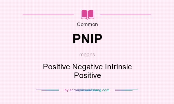 What does PNIP mean? It stands for Positive Negative Intrinsic Positive
