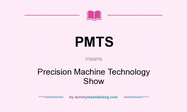 What does PMTS mean? It stands for Precision Machine Technology Show