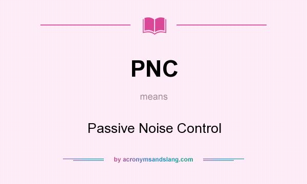 What does PNC mean? It stands for Passive Noise Control