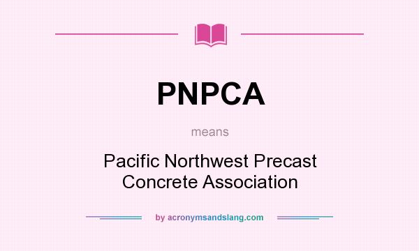 What does PNPCA mean? It stands for Pacific Northwest Precast Concrete Association