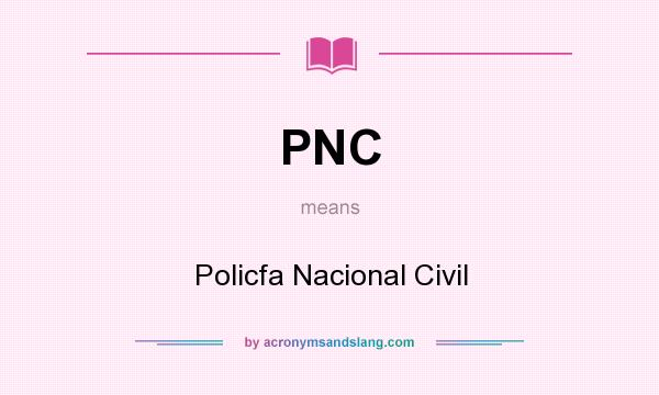 What does PNC mean? It stands for Policfa Nacional Civil