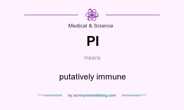 What does PI mean? It stands for putatively immune