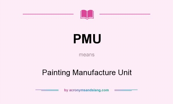 What does PMU mean? It stands for Painting Manufacture Unit