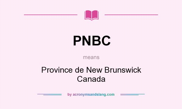 What does PNBC mean? It stands for Province de New Brunswick Canada