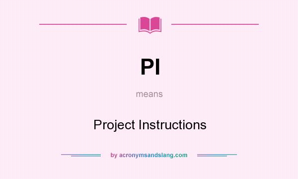 What does PI mean? It stands for Project Instructions