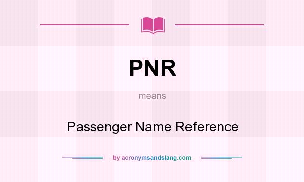 What does PNR mean? It stands for Passenger Name Reference