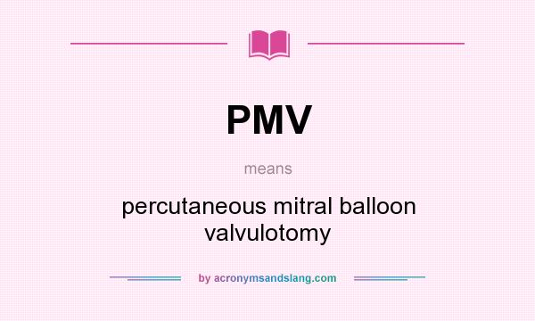 What does PMV mean? It stands for percutaneous mitral balloon valvulotomy