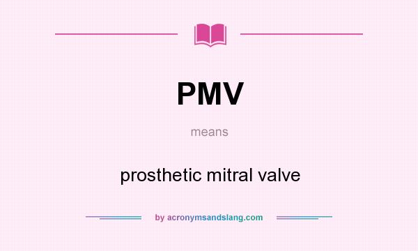 What does PMV mean? It stands for prosthetic mitral valve