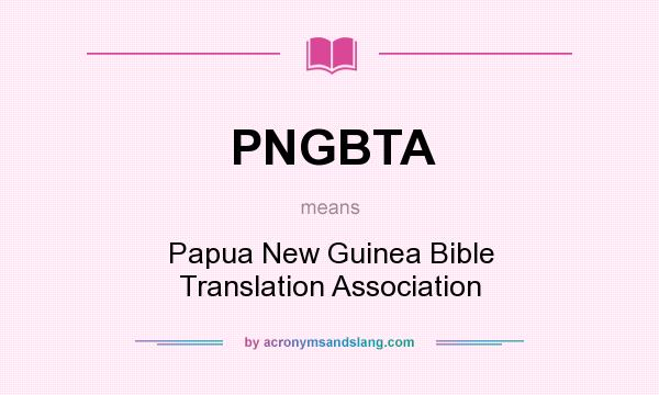 What does PNGBTA mean? It stands for Papua New Guinea Bible Translation Association