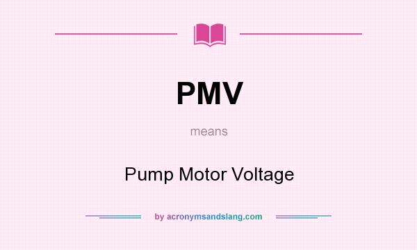 What does PMV mean? It stands for Pump Motor Voltage