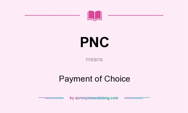 What does PNC mean? It stands for Payment of Choice