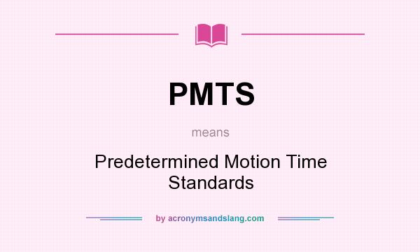 What does PMTS mean? It stands for Predetermined Motion Time Standards