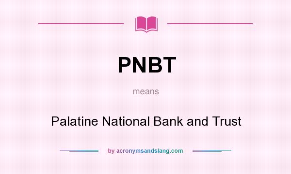 What does PNBT mean? It stands for Palatine National Bank and Trust