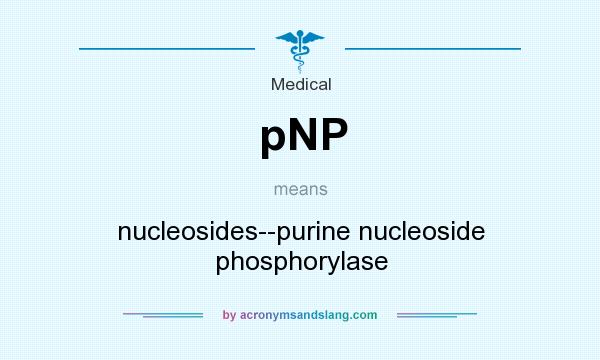 What does pNP mean? It stands for nucleosides--purine nucleoside phosphorylase