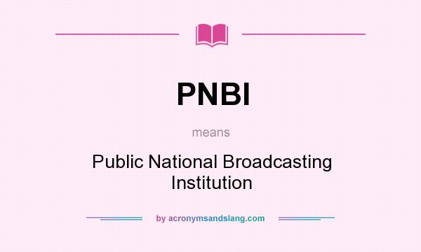What does PNBI mean? It stands for Public National Broadcasting Institution
