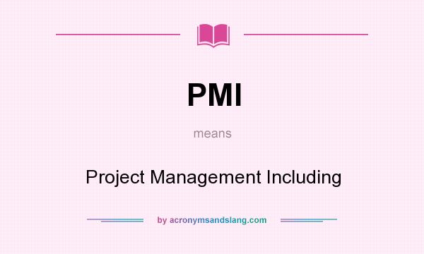 What does PMI mean? It stands for Project Management Including