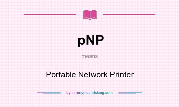 What does pNP mean? It stands for Portable Network Printer
