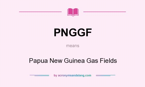 What does PNGGF mean? It stands for Papua New Guinea Gas Fields